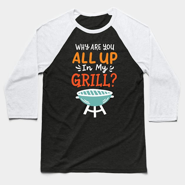 Why Are You All Up In My Grill Barbecue Baseball T-Shirt by maxcode